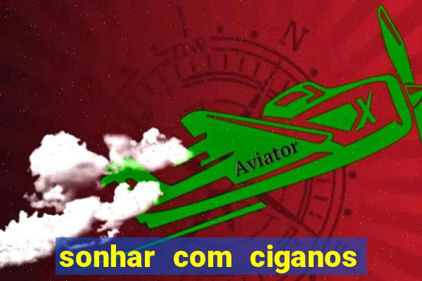 sonhar com ciganos jogo do bicho